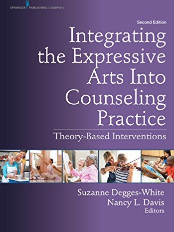 Integrating the Expressive Arts into Counseling Practice - Theory Based Interventions. Second Edition